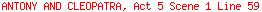 ANTONY AND CLEOPATRA, Act 5 Scene 1 Line 59