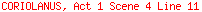 CORIOLANUS, Act 1 Scene 4 Line 11