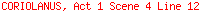 CORIOLANUS, Act 1 Scene 4 Line 12