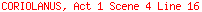 CORIOLANUS, Act 1 Scene 4 Line 16