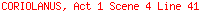 CORIOLANUS, Act 1 Scene 4 Line 41