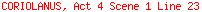 CORIOLANUS, Act 4 Scene 1 Line 23