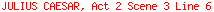 JULIUS CAESAR, Act 2 Scene 3 Line 6