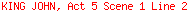 KING JOHN, Act 5 Scene 1 Line 2