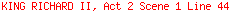 KING RICHARD II, Act 2 Scene 1 Line 44