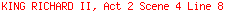 KING RICHARD II, Act 2 Scene 4 Line 8