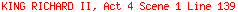 KING RICHARD II, Act 4 Scene 1 Line 139