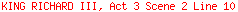 KING RICHARD III, Act 3 Scene 2 Line 10