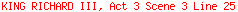 KING RICHARD III, Act 3 Scene 3 Line 25