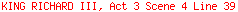 KING RICHARD III, Act 3 Scene 4 Line 39