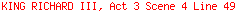 KING RICHARD III, Act 3 Scene 4 Line 49