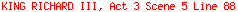 KING RICHARD III, Act 3 Scene 5 Line 88
