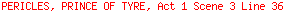 PERICLES, PRINCE OF TYRE, Act 1 Scene 3 Line 36