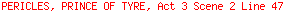 PERICLES, PRINCE OF TYRE, Act 3 Scene 2 Line 47