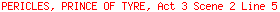 PERICLES, PRINCE OF TYRE, Act 3 Scene 2 Line 5