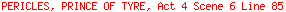 PERICLES, PRINCE OF TYRE, Act 4 Scene 6 Line 85