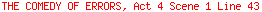 THE COMEDY OF ERRORS, Act 4 Scene 1 Line 43