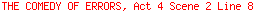 THE COMEDY OF ERRORS, Act 4 Scene 2 Line 8