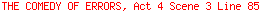 THE COMEDY OF ERRORS, Act 4 Scene 3 Line 85