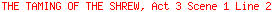 THE TAMING OF THE SHREW, Act 3 Scene 1 Line 2