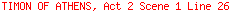 TIMON OF ATHENS, Act 2 Scene 1 Line 26