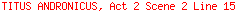TITUS ANDRONICUS, Act 2 Scene 2 Line 15