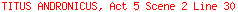 TITUS ANDRONICUS, Act 5 Scene 2 Line 30