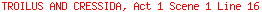 TROILUS AND CRESSIDA, Act 1 Scene 1 Line 16