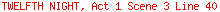 TWELFTH NIGHT, Act 1 Scene 3 Line 40