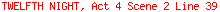 TWELFTH NIGHT, Act 4 Scene 2 Line 39