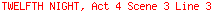 TWELFTH NIGHT, Act 4 Scene 3 Line 3